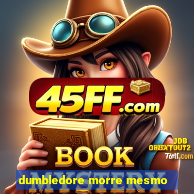 dumbledore morre mesmo